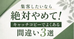 集客したいなら絶対やめて！キャッチコピーでよくある間違い3選